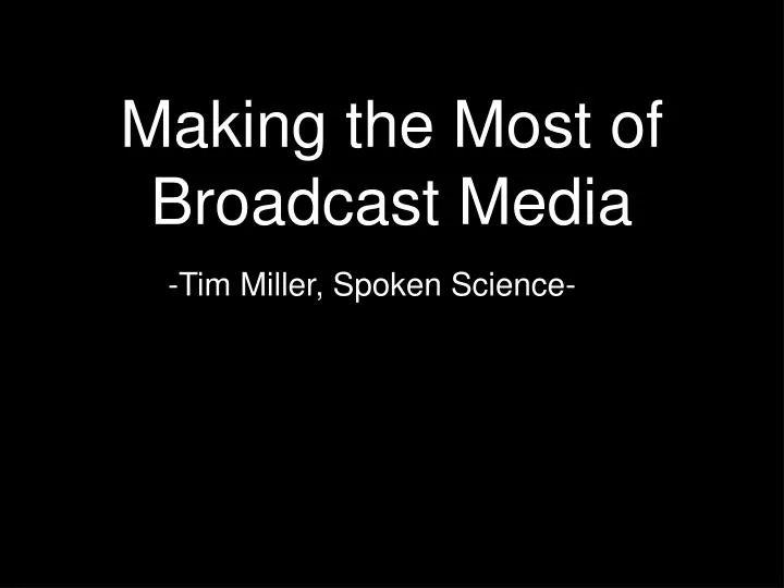 making the most of broadcast media