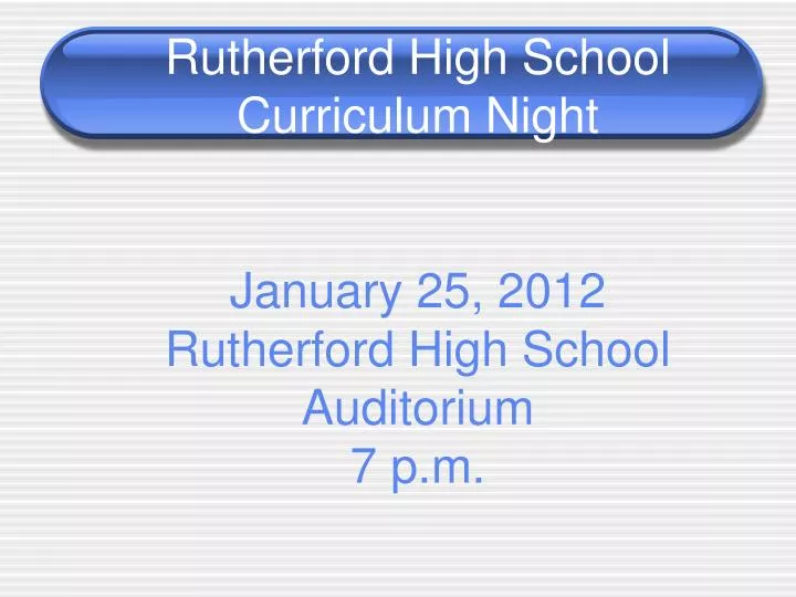rutherford high school curriculum night january 25 2012 rutherford high school auditorium 7 p m