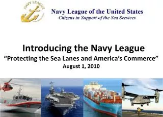 Introducing the Navy League “Protecting the Sea Lanes and America’s Commerce” August 1, 2010