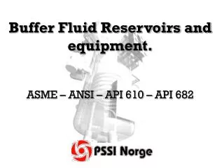Buffer Fluid Reservoirs and equipment. ASME – ANSI – API 610 – API 682