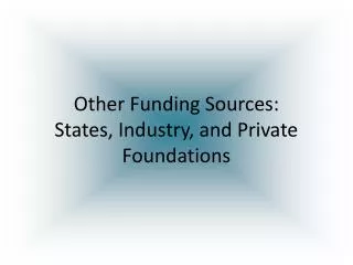 Other Funding Sources: States, Industry, and Private Foundations