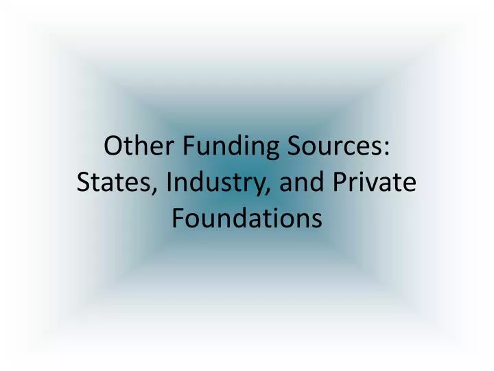 other funding sources states industry and private foundations