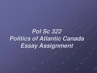 Pol Sc 322 Politics of Atlantic Canada Essay Assignment