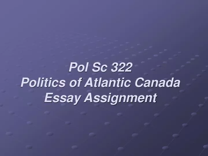 pol sc 322 politics of atlantic canada essay assignment