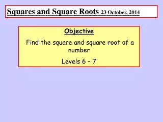 Squares and Square Roots 23 October, 2014