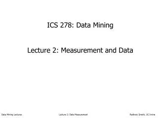 ICS 278: Data Mining Lecture 2: Measurement and Data