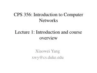 CPS 356: Introduction to Computer Networks Lecture 1: Introduction and course overview
