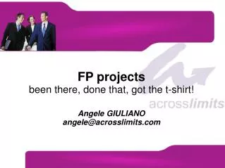 FP projects been there, done that, got the t-shirt! Angele GIULIANO angele@acrosslimits
