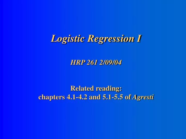 logistic regression i hrp 261 2 09 04 related reading chapters 4 1 4 2 and 5 1 5 5 of agresti