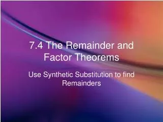 7.4 The Remainder and Factor Theorems