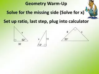 Geometry Warm-Up Solve for the missing side (Solve for x):