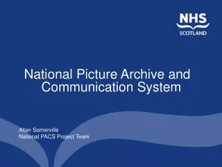 National Picture Archive and Communication System Allan Somerville National PACS Project Team