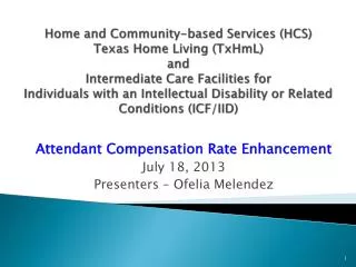 Attendant Compensation Rate Enhancement July 18, 2013 Presenters – Ofelia Melendez