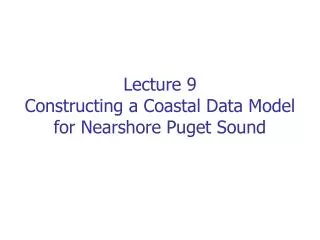 Lecture 9 Constructing a Coastal Data Model for Nearshore Puget Sound