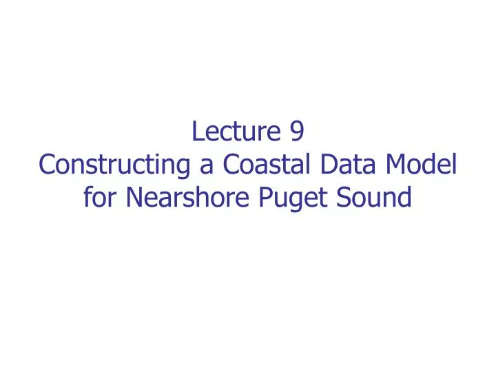 lecture 9 constructing a coastal data model for nearshore puget sound