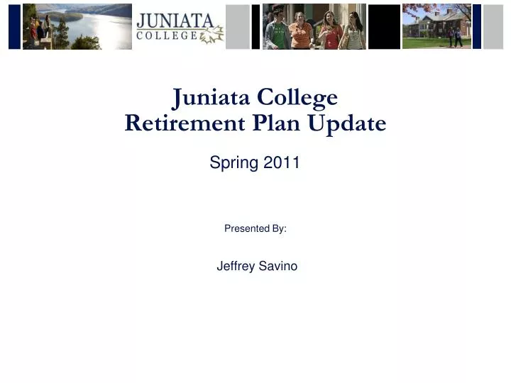 juniata college retirement plan update spring 2011 presented by jeffrey savino