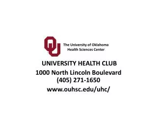 UNIVERSITY HEALTH CLUB 1000 North Lincoln Boulevard (405) 271-1650 ouhsc/uhc/
