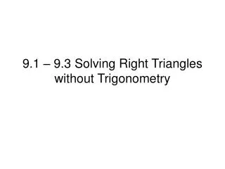 9.1 – 9.3 Solving Right Triangles without Trigonometry