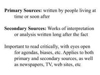 Primary Sources: written by people living at 	time or soon after