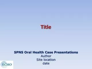 SPNS Oral Health Case Presentations Author Site location date