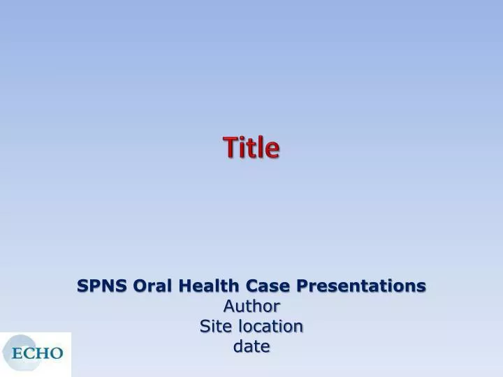 spns oral health case presentations author site location date