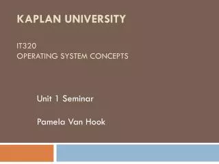 Kaplan University IT320 Operating System Concepts