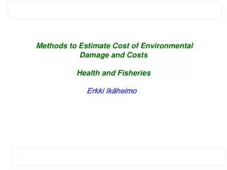 Methods to Estimate Cost of Environmental Damage and Costs Health and Fisheries Erkki Ikäheimo