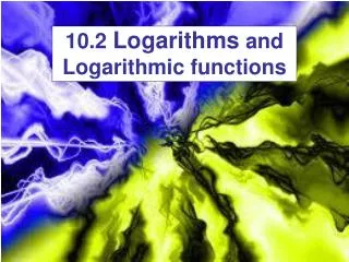 10.2 Logarithms and Logarithmic functions