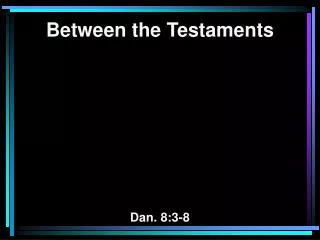 Between the Testaments Dan. 8:3-8
