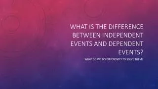 What is the difference between independent events and dependent events?
