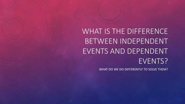 what is the difference between independent events and dependent events