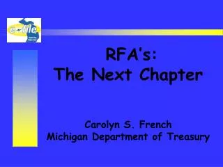 RFA’s: The Next Chapter Carolyn S. French Michigan Department of Treasury