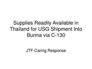 Supplies Readily Available in Thailand for USG Shipment Into Burma via C-130