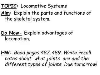 TOPIC : Locomotive Systems Aim : Explain the parts and functions of the skeletal system.