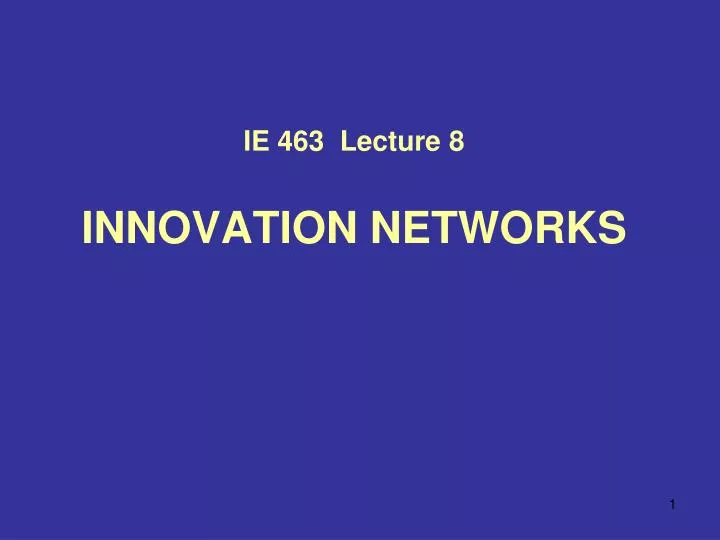 ie 463 lecture 8 innovation networks
