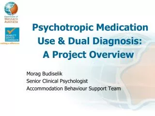Psychotropic Medication Use &amp; Dual Diagnosis: A Project Overview Morag Budiselik