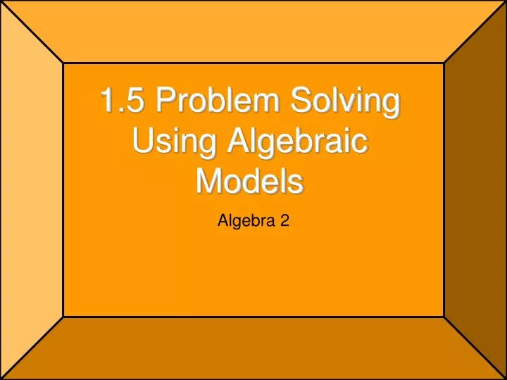 1 5 problem solving using algebraic models