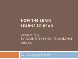 How the Brain learns to read August 20, 2013 Educating the non-traditional student
