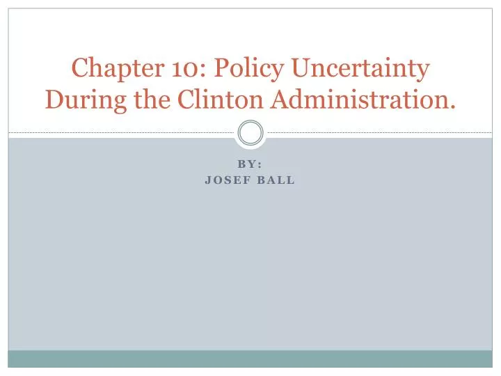 chapter 10 policy uncertainty during the clinton administration