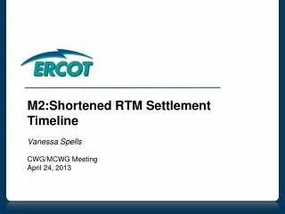 M2:Shortened RTM Settlement Timeline Vanessa Spells CWG/MCWG Meeting April 24, 2013
