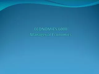 ECONOMICS 6000 Managerial Economics