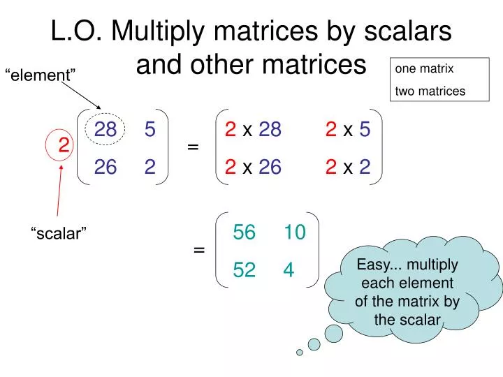l o multiply matrices by scalars and other matrices