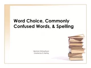 Word Choice, Commonly Confused Words, &amp; Spelling