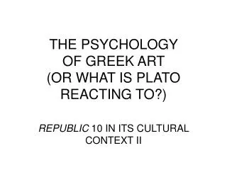THE PSYCHOLOGY OF GREEK ART (OR WHAT IS PLATO REACTING TO?)