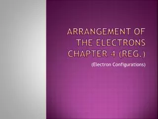Arrangement of the Electrons Chapter 4 (reg.)