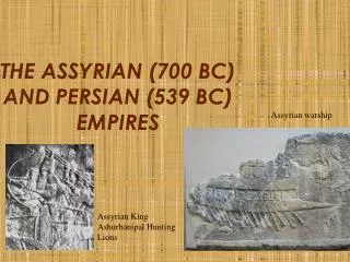 THE ASSYRIAN (700 BC) AND PERSIAN (539 BC) EMPIRES
