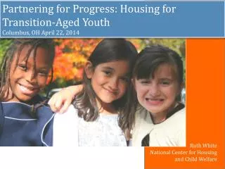 Partnering for Progress: Housing for Transition-Aged Youth Columbus, OH April 22, 2014