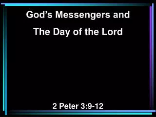 God’s Messengers and The Day of the Lord 2 Peter 3:9-12