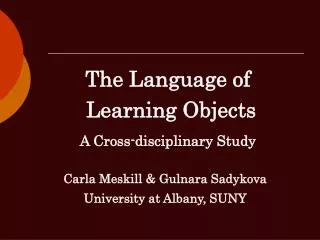The Language of Learning Objects A Cross-disciplinary Study Carla Meskill &amp; Gulnara Sadykova