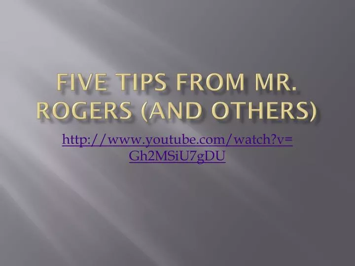 five tips from mr rogers and others